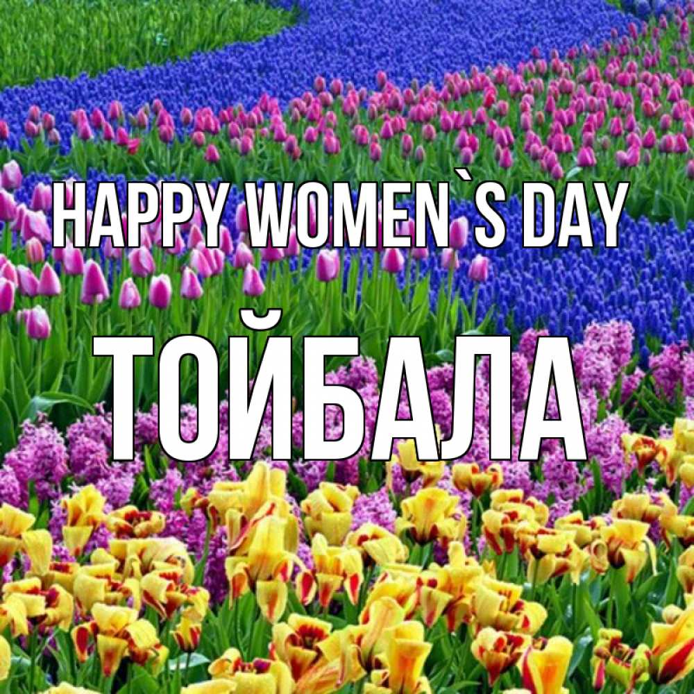 Greetings card с именем, ТОЙБАЛА happy women`s day цветы Greetings with text for free download 